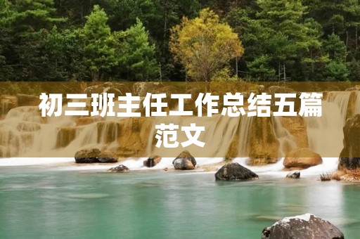 初三班主任工作总结五篇范文 初三班主任工作总结五篇范文