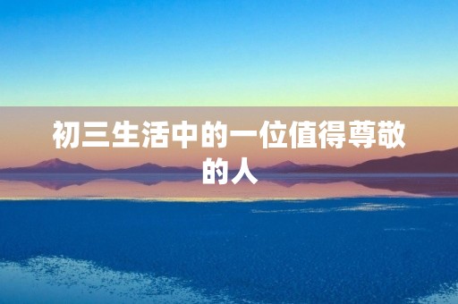初三生活中的一位值得尊敬的人