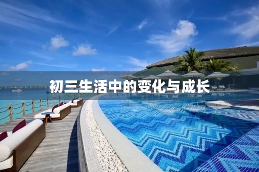 初三生活中的变化与成长 初三生活中的变化与成长