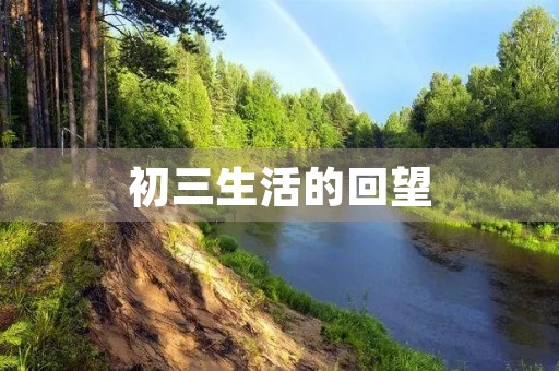 初三生活的回望 初三生活的回望