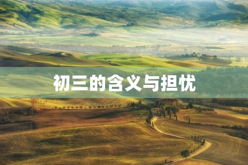 初三的含义与担忧