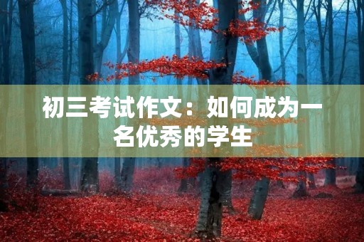 初三考试作文：如何成为一名优秀的学生