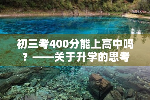 初三考400分能上高中吗？——关于升学的思考