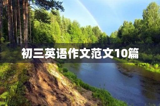 初三英语作文范文10篇 初三英语作文范文10篇