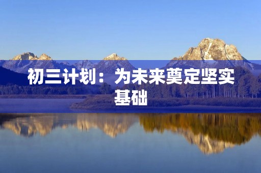 初三计划：为未来奠定坚实基础