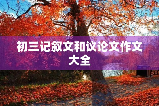 初三记叙文和议论文作文大全