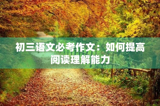 初三语文必考作文：如何提高阅读理解能力