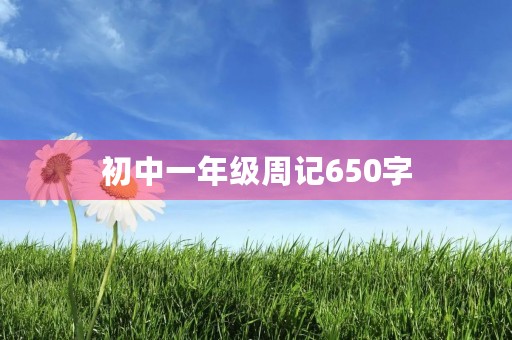 初中一年级周记650字 初中一年级周记650字
