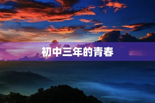 初中三年的青春 初中三年的青春