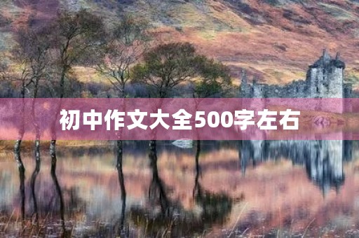 初中作文大全500字左右 初中作文大全500字左右