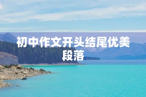 初中作文开头结尾优美段落 初中作文开头结尾优美段落