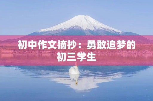 初中作文摘抄:勇敢追梦的初三学生 初中作文摘抄:勇敢追梦的初三学生