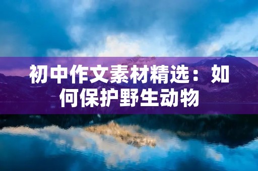 初中作文素材精选：如何保护野生动物