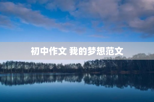 初中作文 我的梦想范文 初中作文 我的梦想范文
