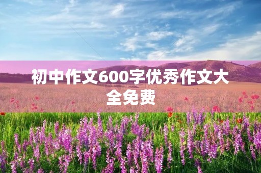 初中作文600字优秀作文大全免费