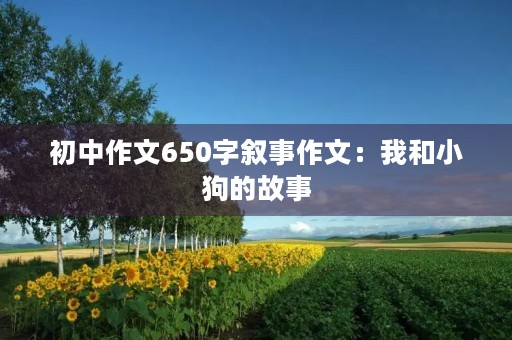 初中作文650字叙事作文：我和小狗的故事