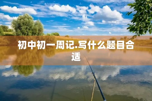 初中初一周记.写什么题目合适