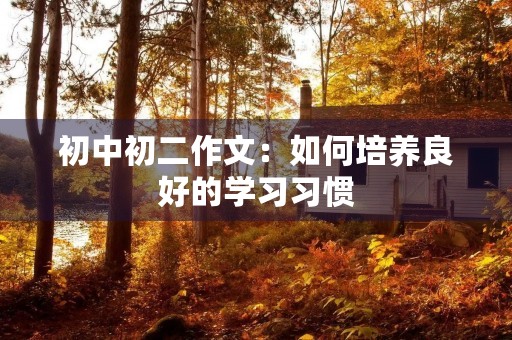 初中初二作文：如何培养良好的学习习惯