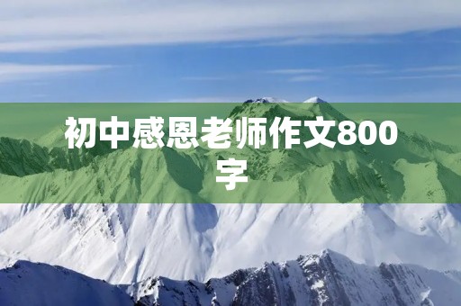 初中感恩老师作文800字 初中感恩老师作文800字