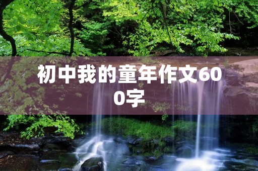 初中我的童年作文600字