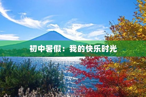 初中暑假:我的快乐时光 初中暑假:我的快乐时光
