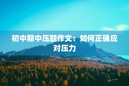 初中期中压题作文：如何正确应对压力