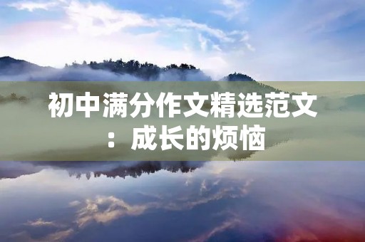 初中满分作文精选范文：成长的烦恼
