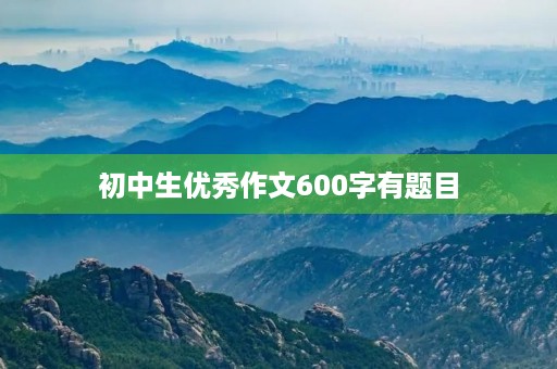 初中生优秀作文600字有题目