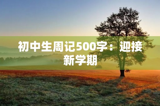 初中生周记500字：迎接新学期
