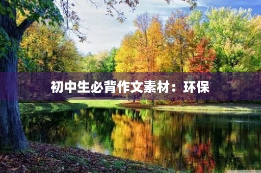 初中生必背作文素材:环保 初中生必背作文素材:环保