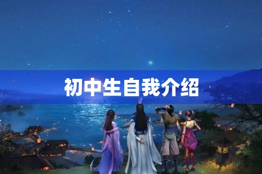 初中生自我介绍 初中生自我介绍