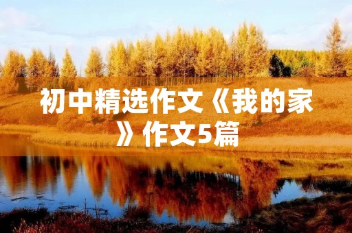 初中精选作文《我的家》作文5篇