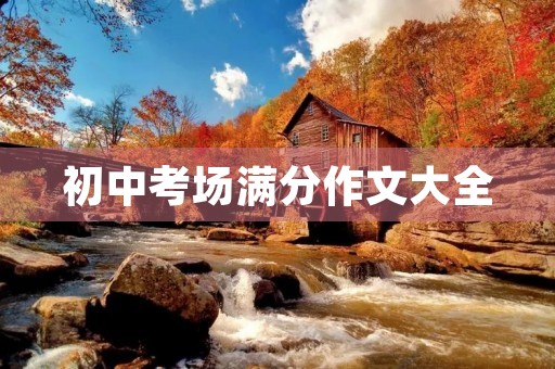 初中考场满分作文大全 初中考场满分作文大全