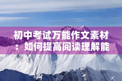 初中考试万能作文素材：如何提高阅读理解能力