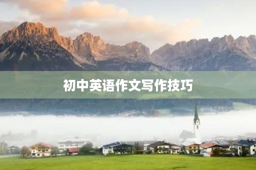 初中英语作文写作技巧 初中英语作文写作技巧