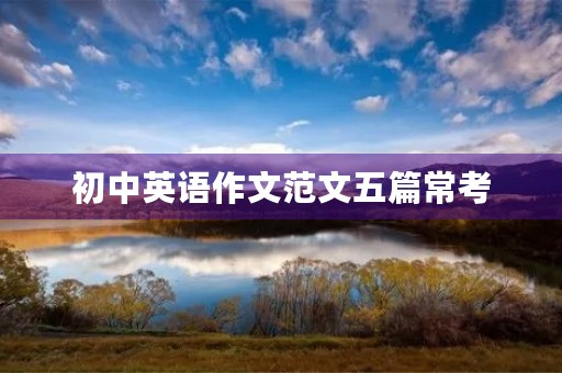 初中英语作文范文五篇常考 初中英语作文范文五篇常考