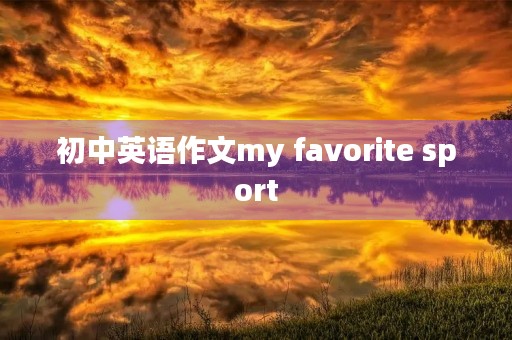 初中英语作文my favorite sport 初中英语作文my favorite sport