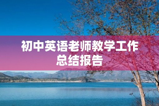 初中英语老师教学工作总结报告