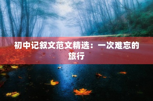 初中记叙文范文精选：一次难忘的旅行