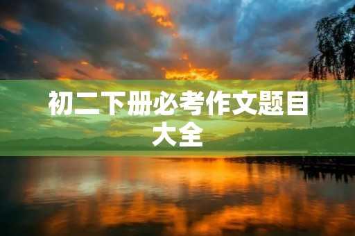 初二下册必考作文题目大全