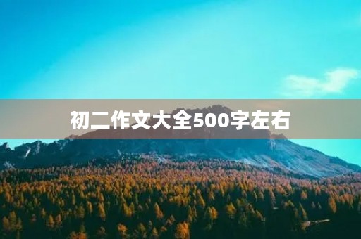 初二作文大全500字左右 初二作文大全500字左右