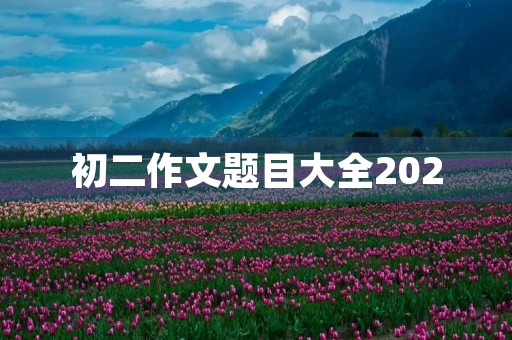 初二作文题目大全2020 初二作文题目大全2020