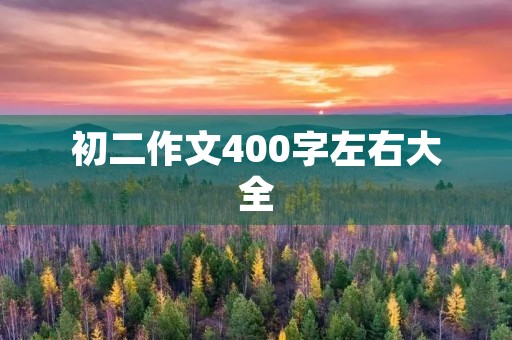初二作文400字左右大全 初二作文400字左右大全