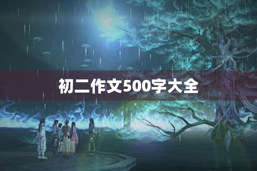 初二作文500字大全 初二作文500字大全