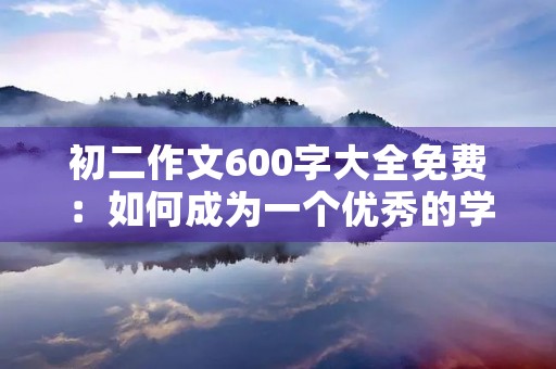 初二作文600字大全免费：如何成为一个优秀的学生