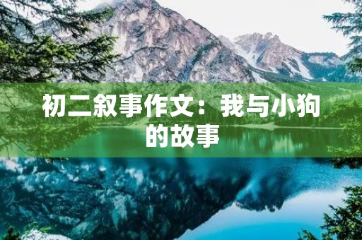 初二叙事作文:我与小狗的故事 初二叙事作文:我与小狗的故事