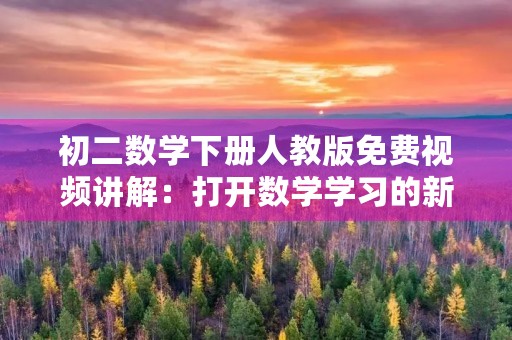 初二数学下册人教版免费视频讲解：打开数学学习的新世界