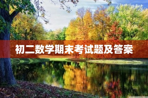 初二数学期末考试题及答案 初二数学期末考试题及答案