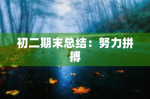 初二期末总结:努力拼搏,迎接新挑战 初二期末总结:努力拼搏,迎接新挑战