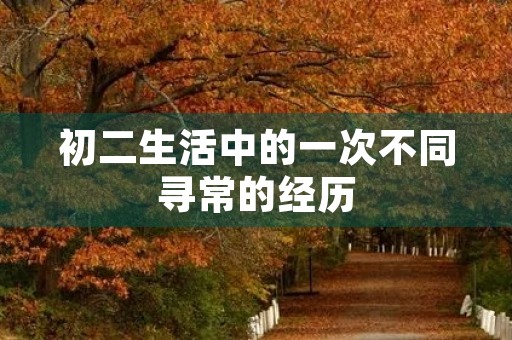 初二生活中的一次不同寻常的经历